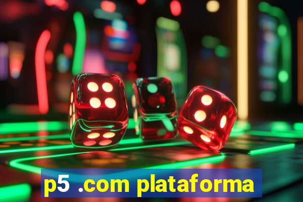 p5 .com plataforma